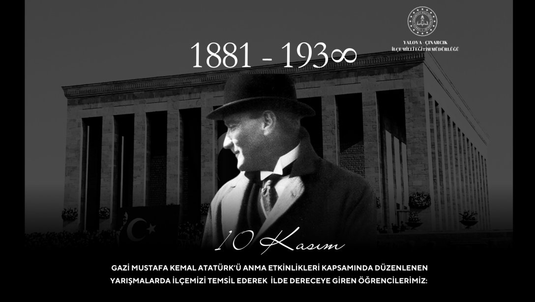 10 KASIM GAZİ MUSTAFA KEMAL ATATÜRK'Ü ANMA GÜNÜ KAPSAMINDA YARIŞMALARDA DERECEYE GİREN ÖĞRENCİLERİMİZ